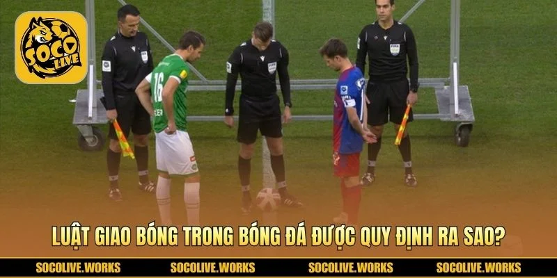 Luật giao bóng chuẩn FIFA áp dụng trên sân