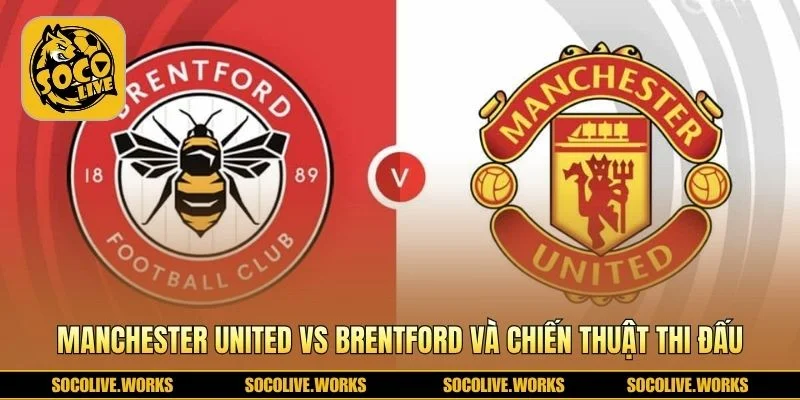 Manchester United vs Brentford khác biệt chiến thuật rõ rệt 