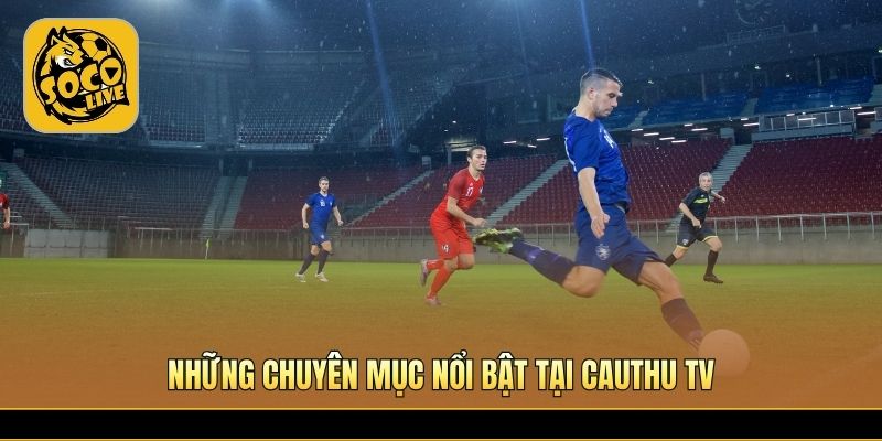 Nhiều nội dung bóng đá nổi bật dành cho người hâm mộ 