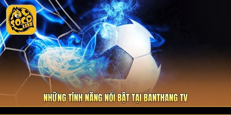 Hệ thống hỗ trợ xem bóng đá tiện lợi và dễ sử dụng