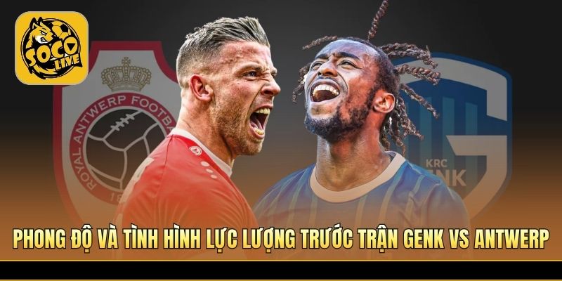 Genk tự tin tận dụng lợi thế sân nhà trước Antwerp khó chịu 