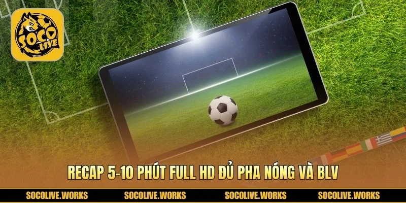Highlight Full HD gói trọn pha nóng cùng BLV
