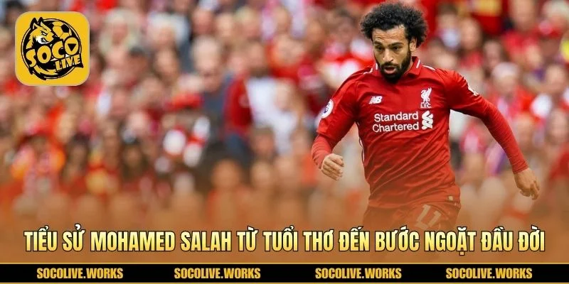 Tiểu Sử Mohamed Salah và tuổi thơ đầy nghị lực