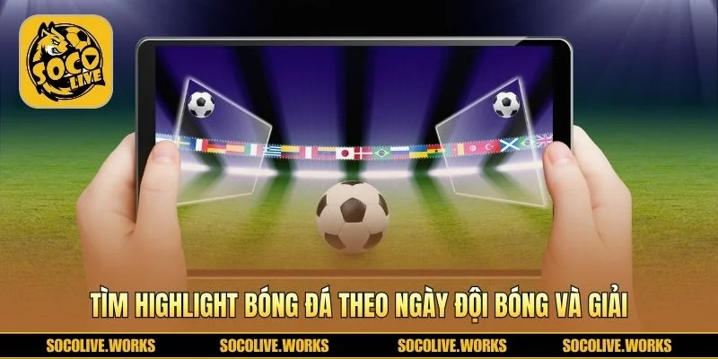 Tìm Highlight nhanh theo ngày đội bóng giải đấu